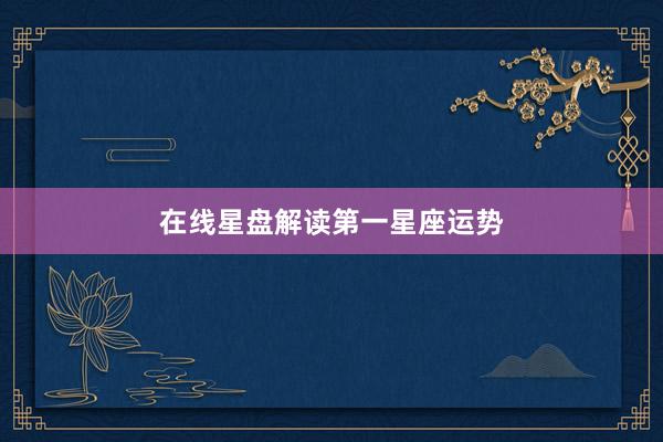 在线星盘解读第一星座运势